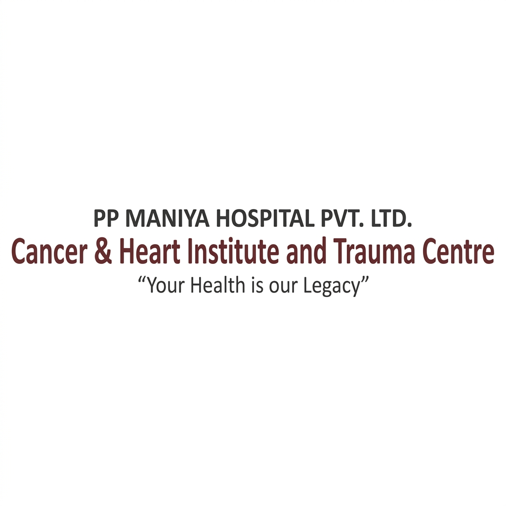 PP MANIYA CANCER & HEART INSTITUTE AND TRAUMA CENTRE